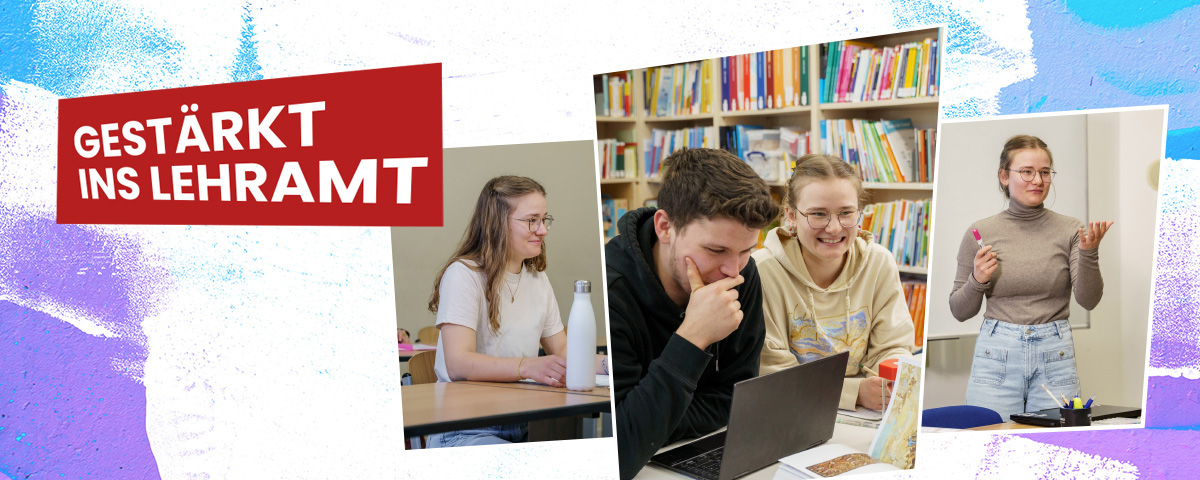 Banner Lehramtskampagne Webliche Studentin 2026 Ein Websiteslider im Kampagnenmotiv. Auf dem Motiv ist ein roter Banner mit weißer Aufschrift "Gestärkt ins Lehramt" in Versalien geschrieben und es sind drei Fotos zu sehen mit Studierenden. in unterschiedlichen Situationen (Schule, Studium, Lehrberuf)