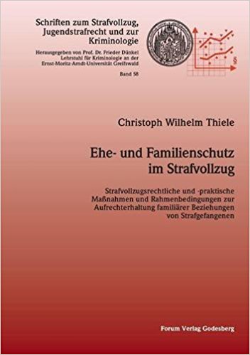 Dr. Christoph Thiele, Monografie "Ehe- und Familienschutz im Strafvollzug", 2016, Deutsch, 346 Seiten, Reihe "Schriften zum Strafvollzug, Jugendstrafrecht und zur Kriminologie", Band 58, Herausgeber Frieder Dünkel